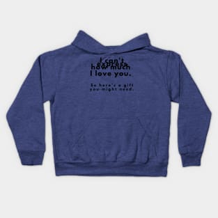I can't express how much I love you. So here's a gift you might need. Kids Hoodie